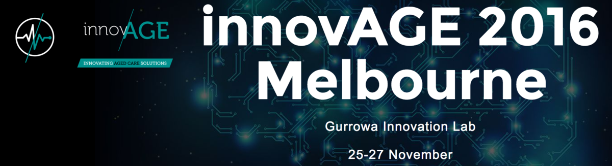 innovAGE 2016 Melbourne - Innovating Aged Care Solutions