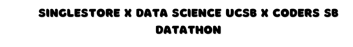 SingleStore x Data Science UCSB x Coders SB Datathon