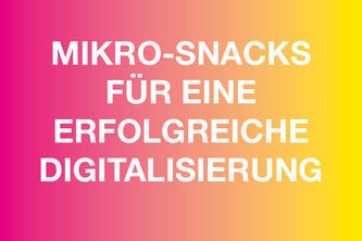 Mikro-Snacks - mit kleinen Schritten zur Digitalisierung