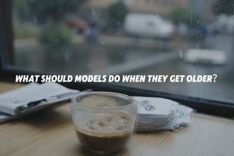 What should models do when they get older?