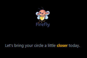 Firefly: Let's bring your circle a little closer today