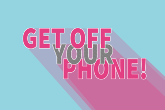 Get Off Your Phone!