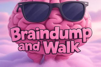 Braindump and Walk