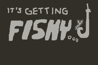 It's Getting Fishy...