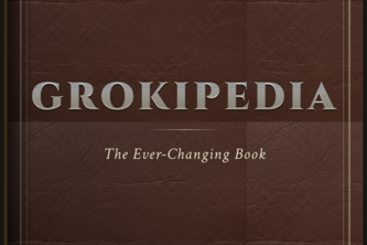 Grokipedia - The Ever Changing Book