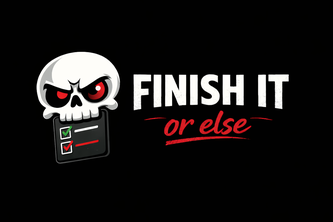 Finish It Or Else