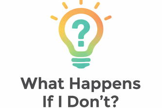 What Happens If I Don't?