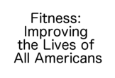 Fitness: Improving the Lives of All Americans