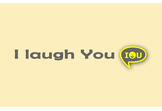 I Laugh You 