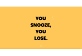 You snooze you lose.
